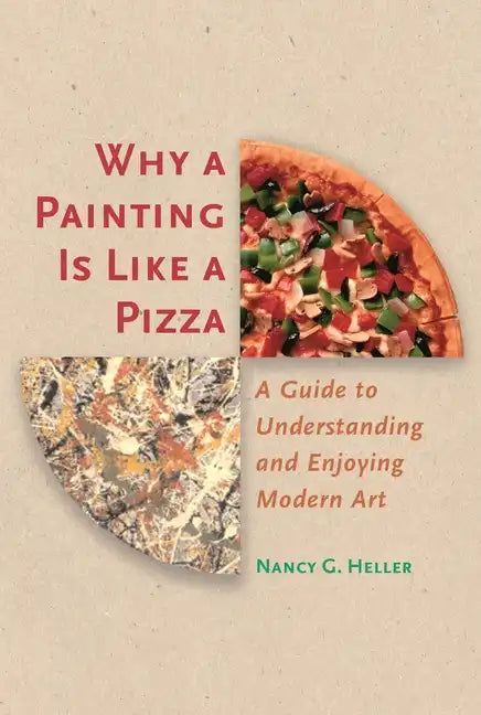 Why a Painting Is Like a Pizza: A Guide to Understanding and Enjoying Modern Art - Paperback