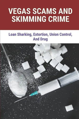 Vegas Scams And Skimming Crime: Loan Sharking, Extortion, Union Control, And Drug: Story About True Crime - Paperback