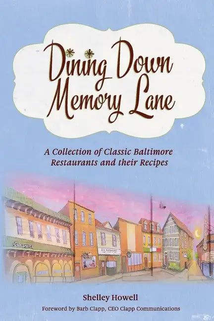 Dining Down Memory Lane: A Collection of Classic Baltimore Restaurants and their Recipes - Paperback