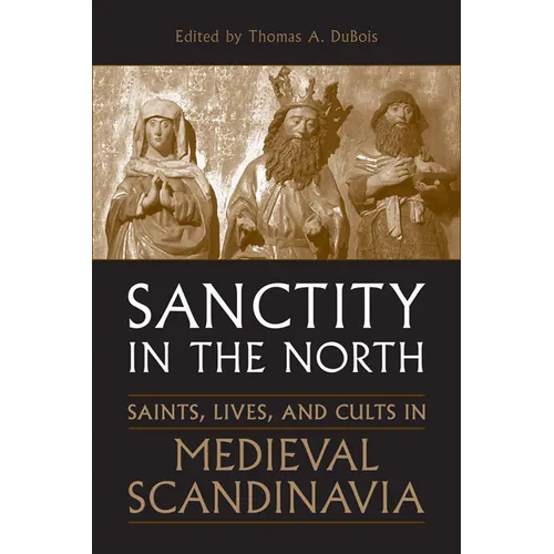 Sanctity in the North: Saints, Lives, and Cults in Medieval Scandinavia - Paperback