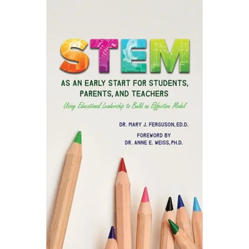 S.T.E.M. as An Early Start for Students, Parents and Teachers Using Educational Leadership to Build an Effective 2020 Model - Hardcover