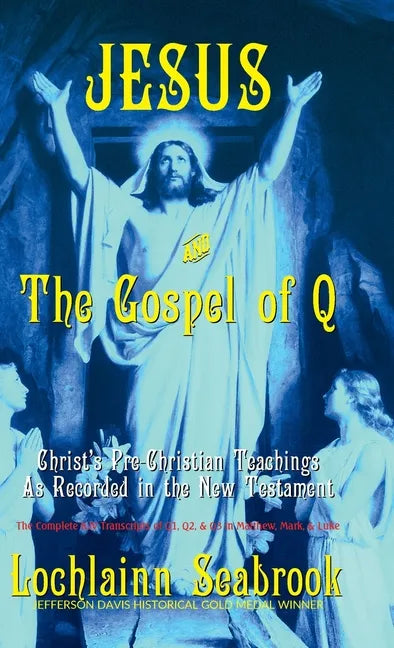 Jesus and the Gospel of Q: Christ's Pre-Christian Teachings As Recorded in the New Testament - Hardcover