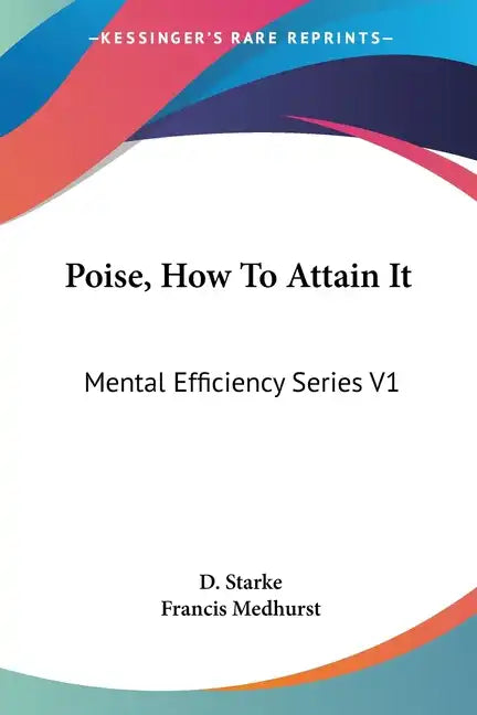 Poise, How To Attain It: Mental Efficiency Series V1 - Paperback