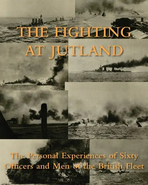 The Fighting at Jutland: The Personal Experiences of Sixty Officers and Men of the British Fleet - Paperback