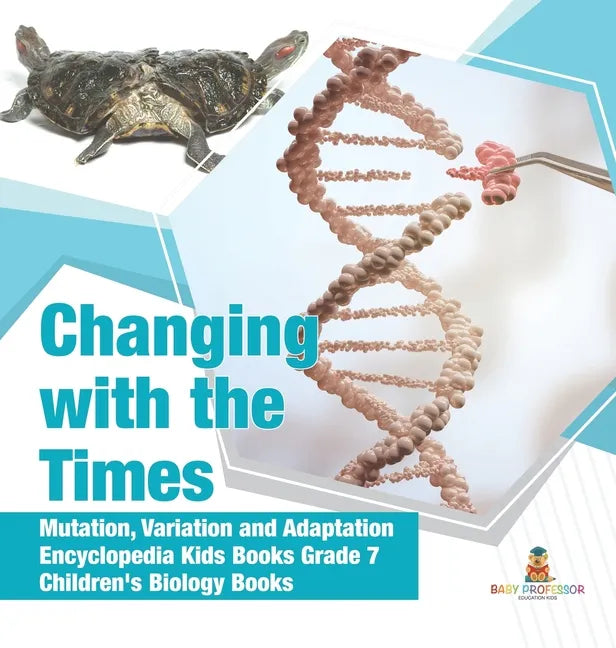 Changing with the Times Mutation, Variation and Adaptation Encyclopedia Kids Books Grade 7 Children's Biology Books - Hardcover