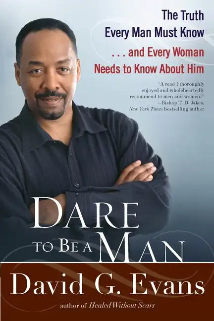 Dare to Be a Man: The Truth Every Man Must Know...and Every Woman Needs to Know about Him - Paperback