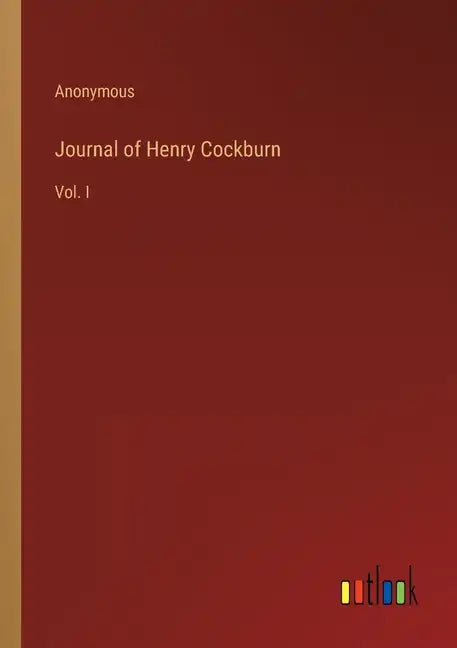 Journal of Henry Cockburn: Vol. I - Paperback
