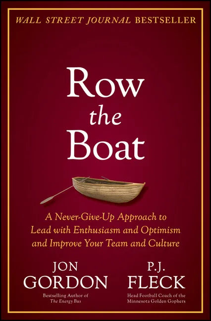 Row the Boat: A Never-Give-Up Approach to Lead with Enthusiasm and Optimism and Improve Your Team and Culture - Hardcover