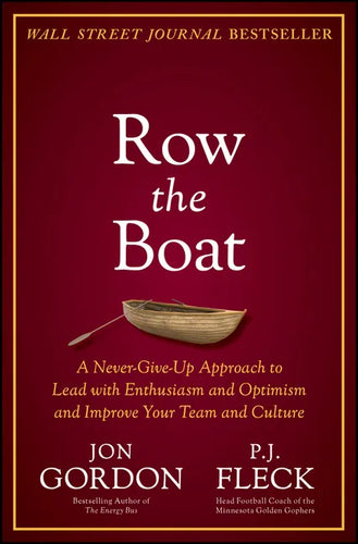 Row the Boat: A Never-Give-Up Approach to Lead with Enthusiasm and Optimism and Improve Your Team and Culture - Hardcover