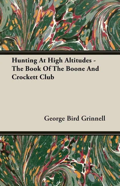 Hunting at High Altitudes - The Book of the Boone and Crockett Club - Paperback
