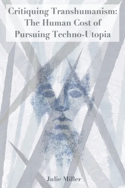 Critiquing Transhumanism: The Human Cost of Pursuing Techno-Utopia - Paperback