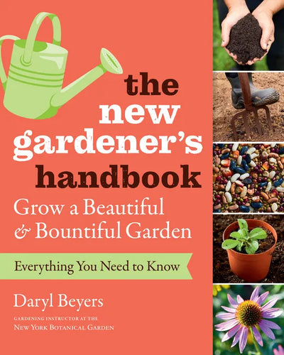 The New Gardener's Handbook: Everything You Need to Know to Grow a Beautiful and Bountiful Garden - Paperback