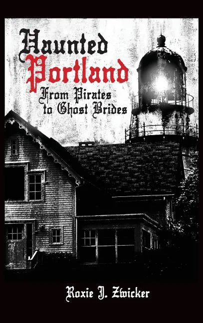 Haunted Portland: From Pirates to Ghost Brides - Hardcover