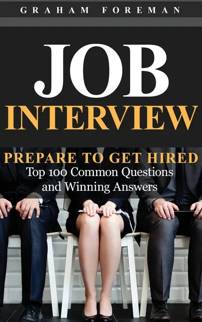 Job Interview: Prepare to Get Hired: Top 100 Common Questions and Winning Answers - Hardcover