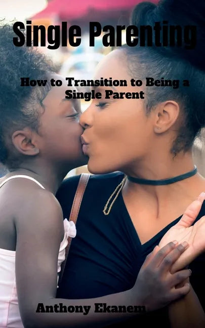 Single Parenting: How to Transition to Being a Single Parent - Paperback