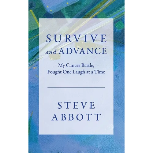 Survive and Advance; My Cancer Battle, Fought One Laugh at a Time - Hardcover