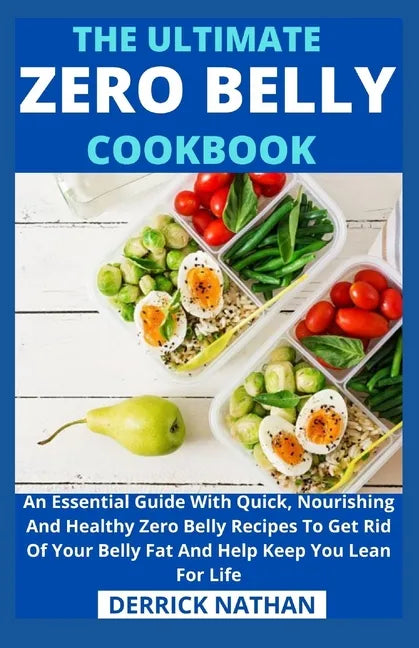 The Ultimate Zero Belly Cookbook: An Essential Guide With Quick, Nourishing And Healthy Zero Belly Recipes To Get Rid Of Your Belly Fat And Help Keep - Paperback