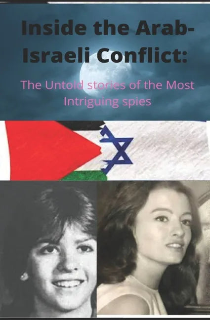 Inside the Arab-Israeli Conflict: The Untold Stories of the Most Intriguing Spies - Paperback