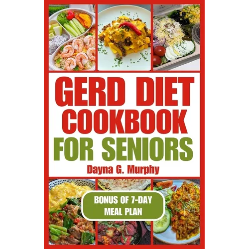 Gerd Diet Cookbook for Seniors: Nutritious Guide with Easy Recipes for Effective Weight Loss and to Manage Acid Reflux - Paperback