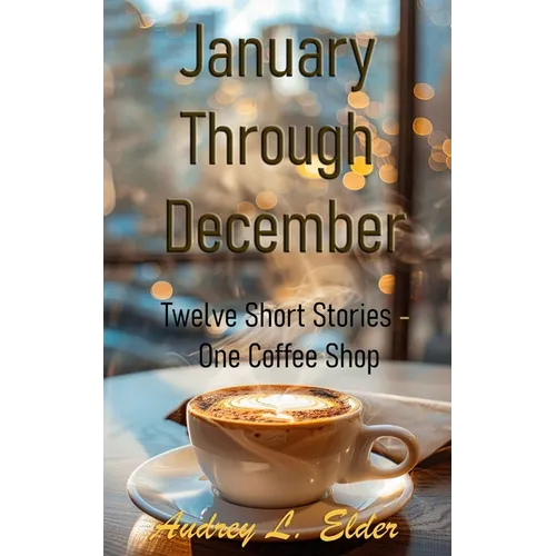 January Through December: Twelve Short Stories - One Coffee Shop - Paperback