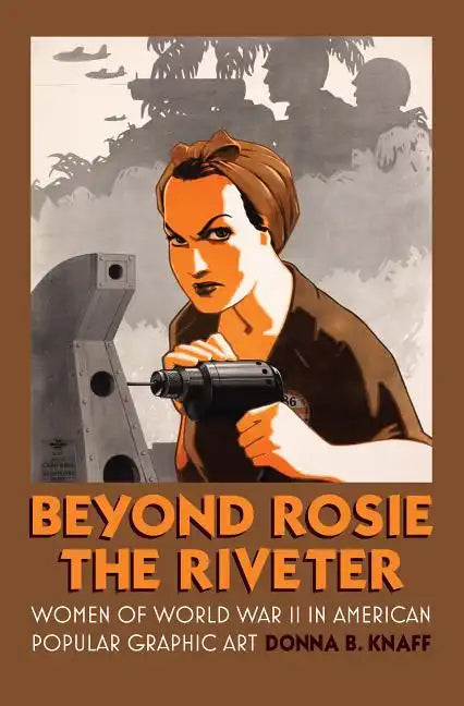Beyond Rosie the Riveter: Women of World War II in American Popular Graphic Art - Paperback