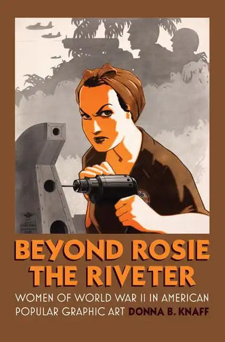 Beyond Rosie the Riveter: Women of World War II in American Popular Graphic Art - Paperback