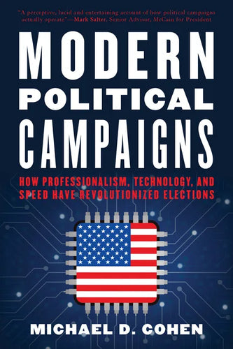 Modern Political Campaigns: How Professionalism, Technology, and Speed Have Revolutionized Elections - Paperback