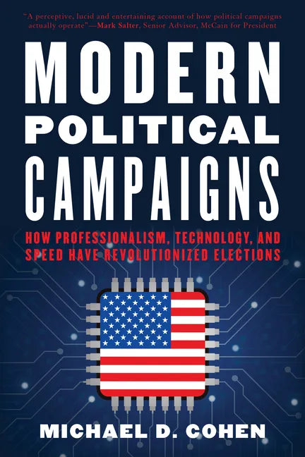 Modern Political Campaigns: How Professionalism, Technology, and Speed Have Revolutionized Elections - Hardcover
