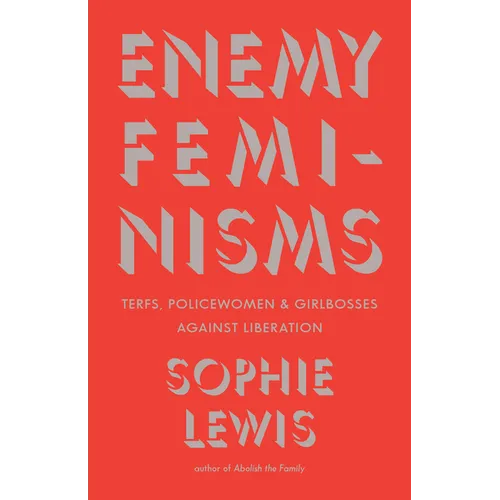 Enemy Feminisms: Terfs, Policewomen, and Girlbosses Against Liberation - Hardcover