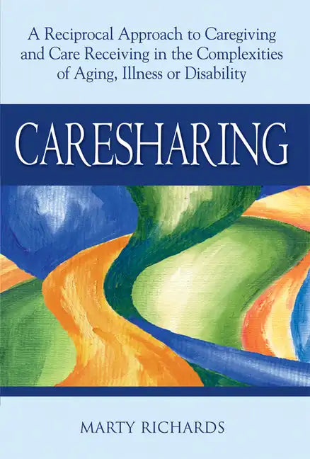 Caresharing: A Reciprocal Approach to Caregiving and Care Receiving in the Complexities of Aging, Illness or Disability - Paperback