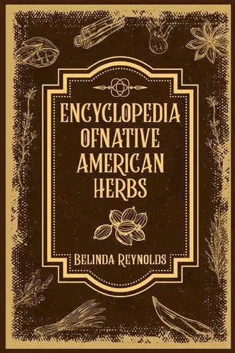 Encyclopedia of Native American Herbs: From Cherokee Medicine to Navajo Blessing Herbs, Learn about the Rich and Diverse World of Indigenous Herbal Me - Paperback