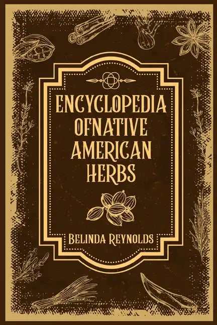 Encyclopedia of Native American Herbs: From Cherokee Medicine to Navajo Blessing Herbs, Learn about the Rich and Diverse World of Indigenous Herbal Me - Paperback