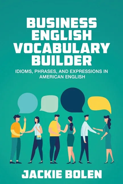 Business English Vocabulary Builder: Idioms, Phrases, and Expressions in American English - Paperback
