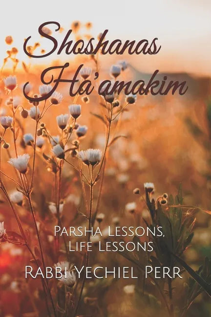 Shoshanas Ha'amakim: Parsha Lessons, Life Lessons - Paperback