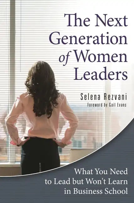 The Next Generation of Women Leaders: What You Need to Lead but Won't Learn in Business School - Hardcover