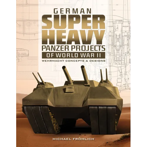 German Superheavy Panzer Projects of World War II: Wehrmacht Concepts and Designs - Hardcover