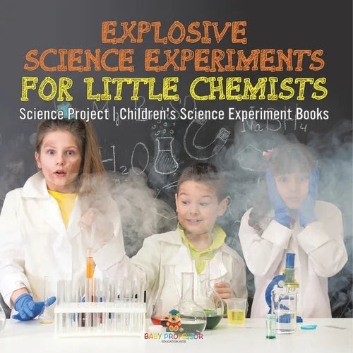 Explosive Science Experiments for Little Chemists - Science Project Children's Science Experiment Books - Paperback
