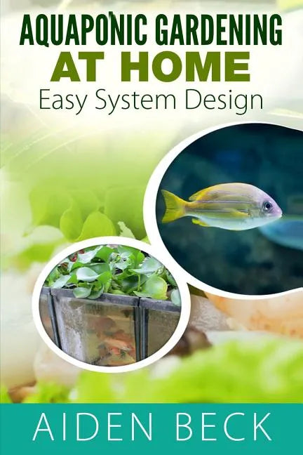 Aquaponic Gardening at Home: Easy System Design Kindle - Paperback