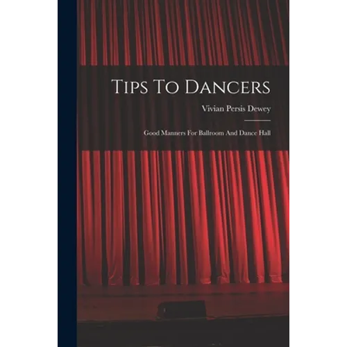 Tips To Dancers: Good Manners For Ballroom And Dance Hall - Paperback