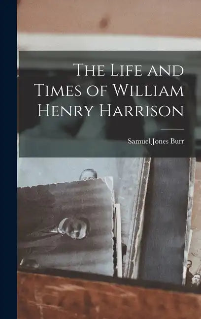 The Life and Times of William Henry Harrison - Hardcover