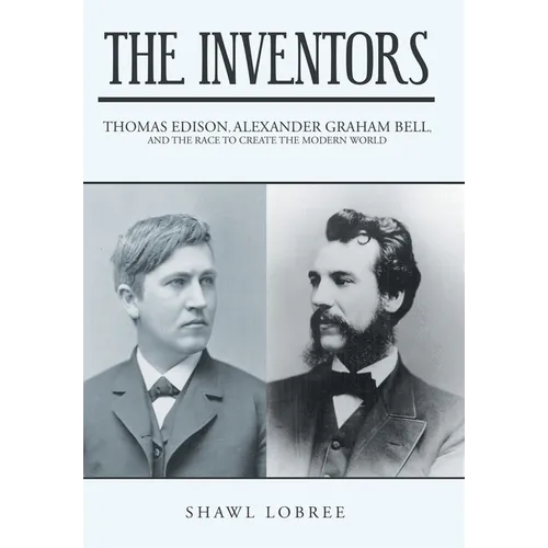 The Inventors: Thomas Edison, Alexander Graham Bell, and the Race to Create the Modern World - Hardcover