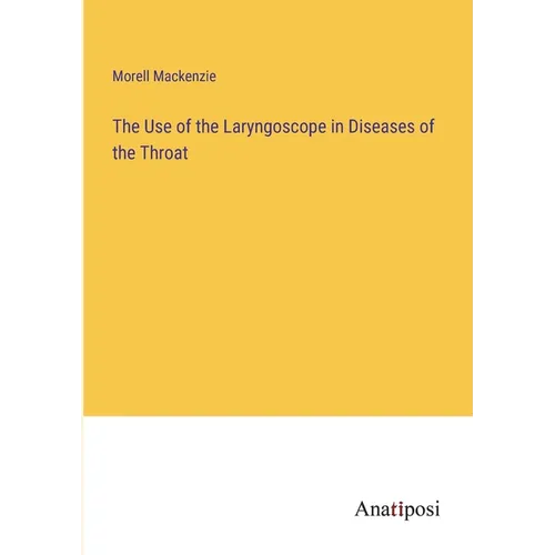 The Use of the Laryngoscope in Diseases of the Throat - Paperback
