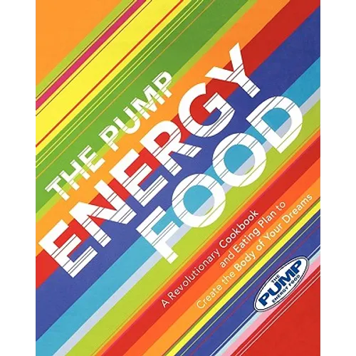 The Pump Energy Food: A Revolutionary Cookbook and Eating Plan to Create the Body of Your Dreams - Paperback