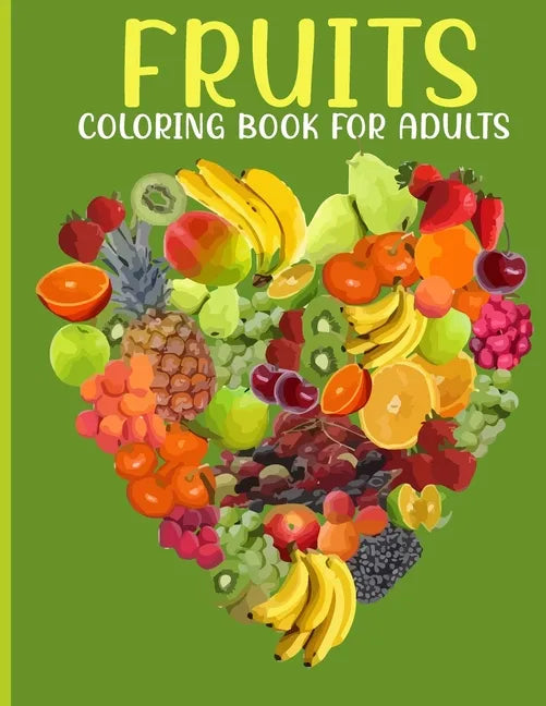 Fruits Coloring Book For Adults: This Book For An Adults With Fruits Collection, Stress Remissive And Relaxation. - Paperback