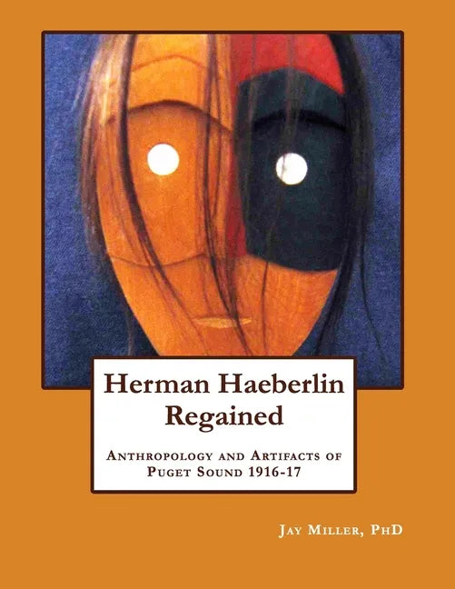 Herman Haeberlin Regained: Anthropology and Artifacts of Puget Sound 1916-17 - Paperback