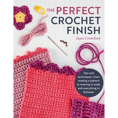 Perfect Crochet Finish: Tips and Techniques from Reading a Pattern to Weaving in Ends and Everything in Between - Paperback