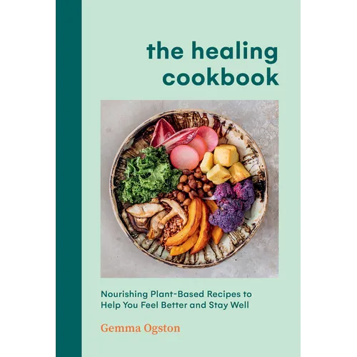 The Healing Cookbook: Nourishing Plant-Based Recipes to Help You Feel Better and Stay Well - Hardcover
