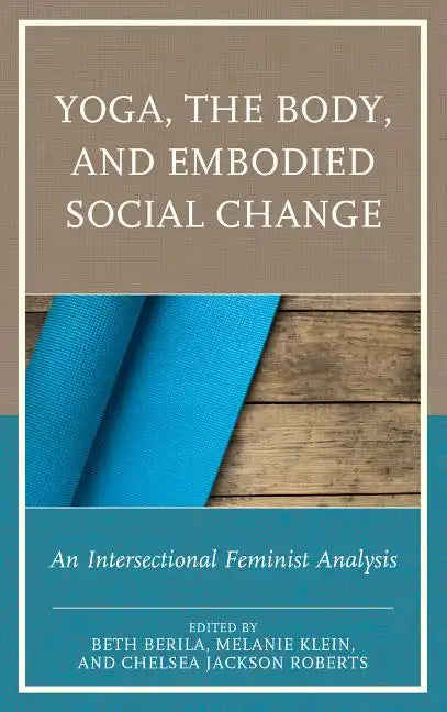 Yoga, the Body, and Embodied Social Change: An Intersectional Feminist Analysis - Paperback
