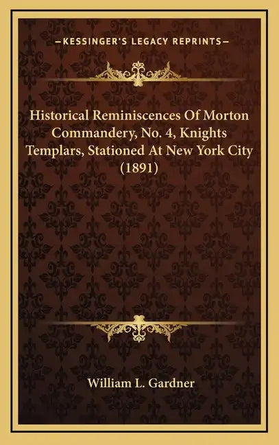 Historical Reminiscences Of Morton Commandery, No. 4, Knights Templars, Stationed At New York City (1891) - Hardcover