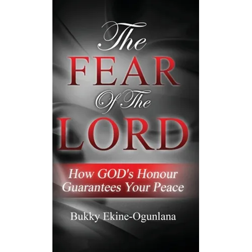 The Fear Of The Lord: How God's Honour Guarantees Your Peace - Hardcover